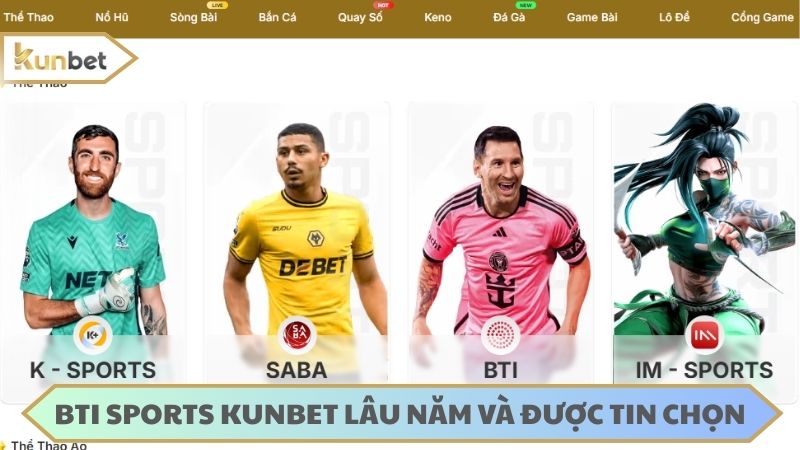 BTI sports KUNBET hoạt động lâu đời và được hội viên tin chọn